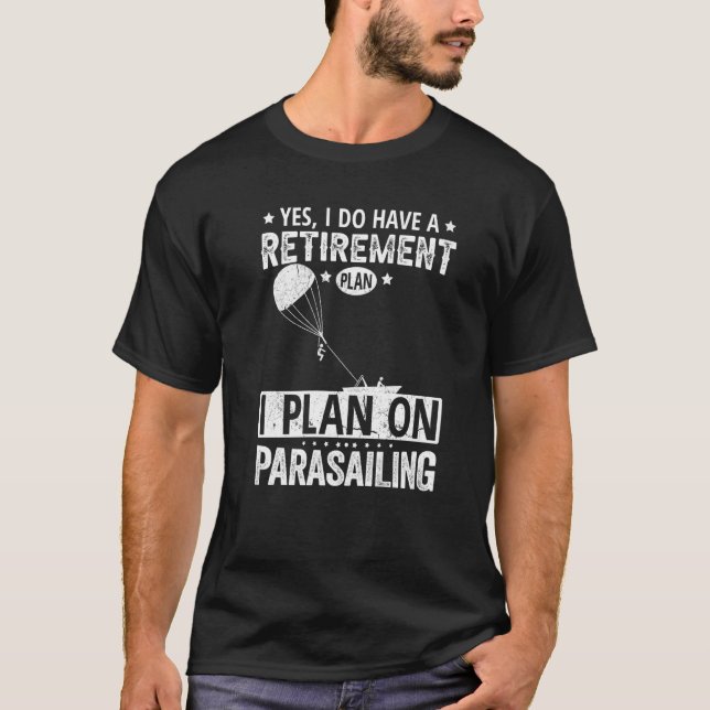 Yes I Do Have A Retirement Plan I Plan On Parasail T-Shirt (Front)