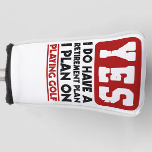 Yes I do have a retirement plan I plan on Playing  Golf Head Cover