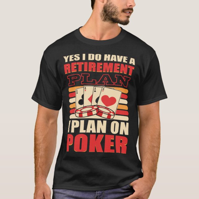 Yes I do have a Retirement Plan I plan on Poker Ga T-Shirt (Front)