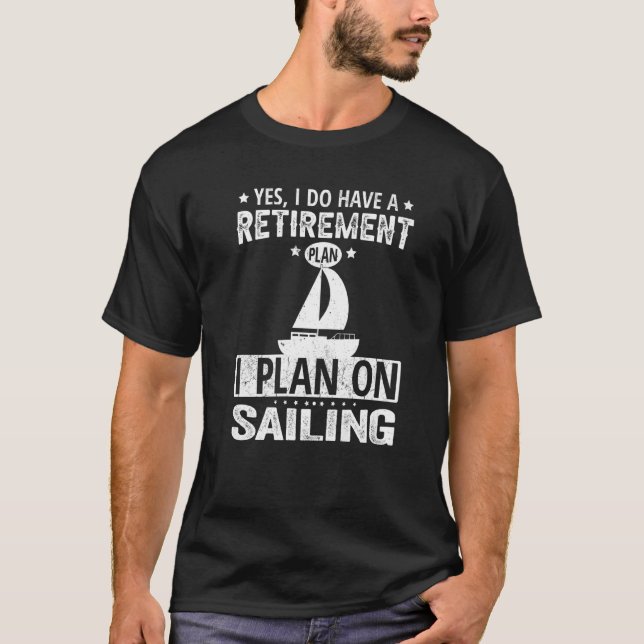 Yes I Do Have A Retirement Plan I Plan On Sailing  T-Shirt (Front)