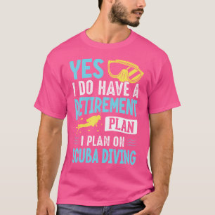 Yes I Do Have A Retirement Plan I Plan On Scuba Di T-Shirt