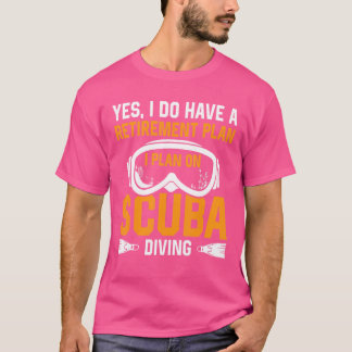 Yes I Do Have A Retirement Plan I Plan On Scuba Di T-Shirt