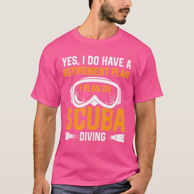 Yes I Do Have A Retirement Plan I Plan On Scuba Di T-Shirt (Front)