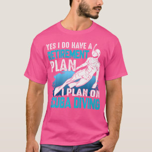 Yes I Do Have A Retirement Plan I Plan On Scuba Di T-Shirt