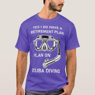 yes i do have a retirement plan i plan on scuba di T-Shirt
