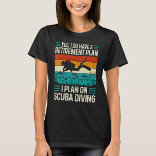 Yes I Do Have A Retirement Plan I Plan On Scuba Di T-Shirt