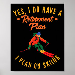 Yes I Do Have A Retirement Plan I Plan On Skiing S Poster