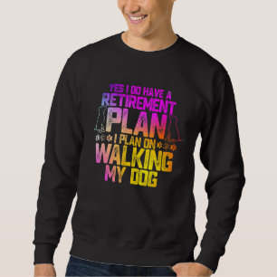 Yes I Do Have A Retirement Plan I Plan On Walking Sweatshirt