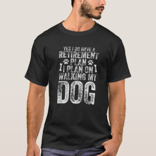 Yes I Do Have A Retirement Plan I Plan On Walking T-Shirt