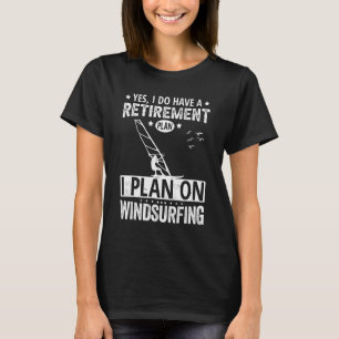 Yes I Do Have A Retirement Plan I Plan On Windsurf T-Shirt