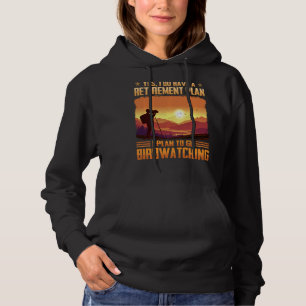 Yes I Do Have A Retirement Plan I Plan To Go Birdw Hoodie