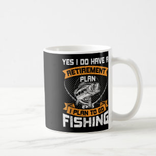 Yes I Do Have A Retirement Plan I Plan To Go Fishi Coffee Mug
