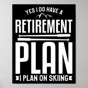 Yes I Do Have A Retirement Plan I Plan To On Skiin Poster