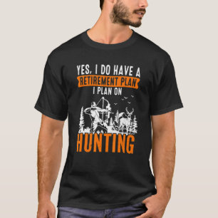 Yes I Do Have A Retirement Plan On Hunting Retire T-Shirt