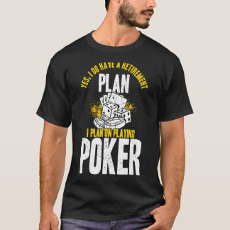 Yes I Do Have A Retirement Plan On Playing Poker T-Shirt
