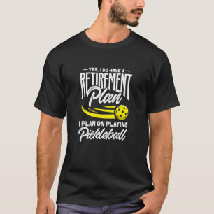Yes I Do Have A Retirement Plan Pickleball Player T-Shirt