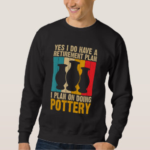 Yes I Do Have a Retirement Plan Pottery Artists Sweatshirt
