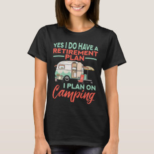 Yes I Do Have A Retirement Plan - Retirement Campi T-Shirt