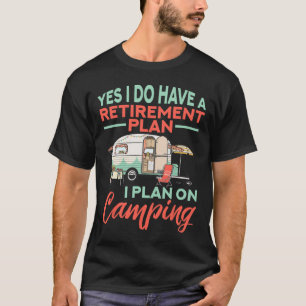 Yes I Do Have A Retirement Plan - Retirement Campi T-Shirt