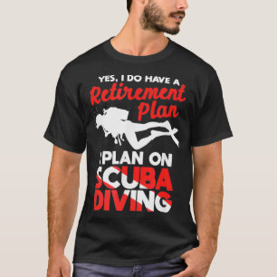 Yes I Do Have A Retirement Plan Scuba Diving Diver T-Shirt