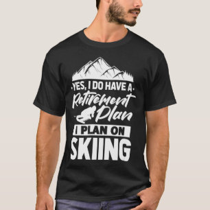 Yes I Do Have A Retirement Plan Skiing Ski Skier T-Shirt