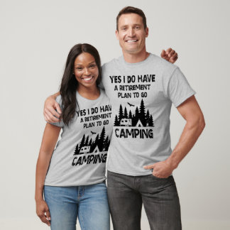 Yes I Do Have A Retirement Plan To Go Camping T-Shirt