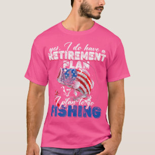 Yes I Do Have A Retirement Plan To Go Fishing T-Shirt