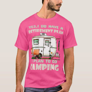 Yes I Do Have Retirement Plan Camping Camper Retir T-Shirt