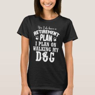 Yes I Do Have Retirement Plan On Wolking My Dog Pe T-Shirt