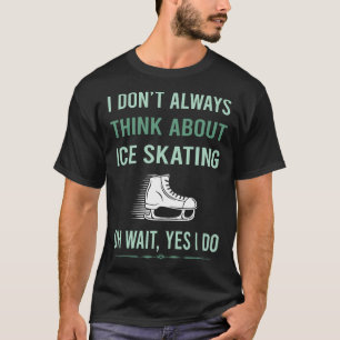 Yes I Do Ice Skating Skate Skater T-Shirt