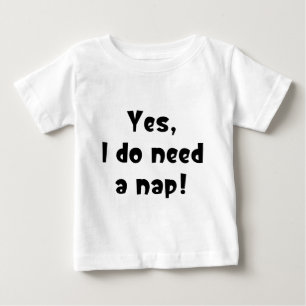 Yes, I do need a nap! Baby T-Shirt