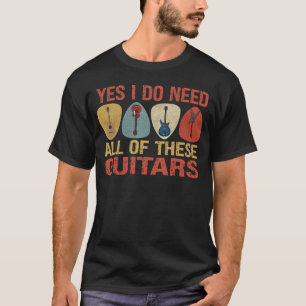Yes I Do Need All of These Guitars T-Shirt