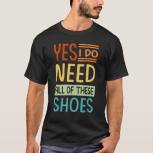 Yes I Do Need All Of These Shoes  Shopper 6 T-Shirt
