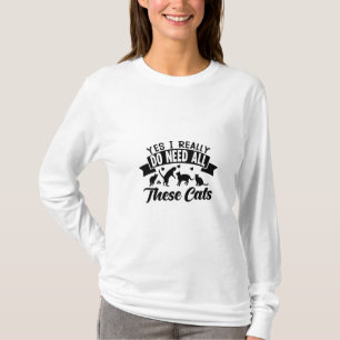 yes i do need all these cats   cats love design  T-Shirt
