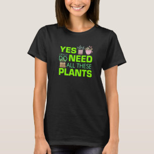 Yes I Do Need All These Plants  Potted Plants T-Shirt