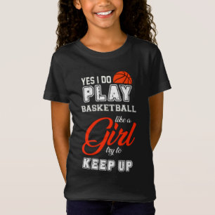 Yes I Do Play Basketball Like A Girl T-Shirt