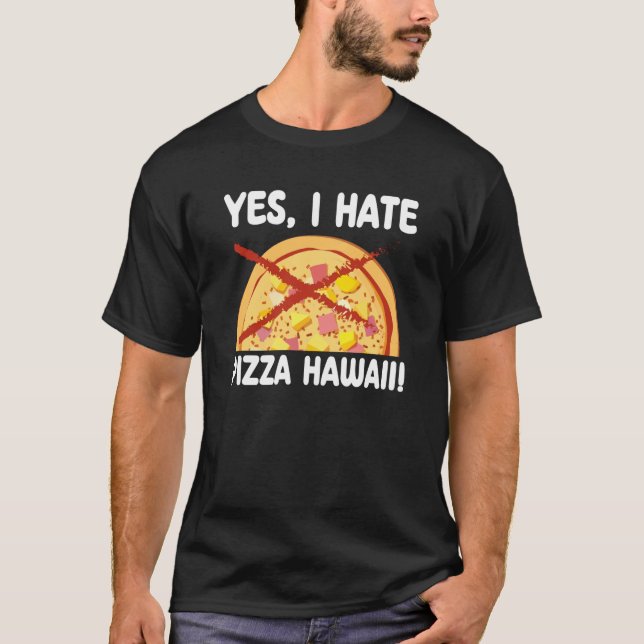 Yes I Hate Pizza Hawaii Pizza Maker T-Shirt (Front)