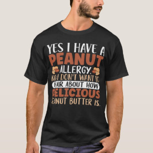 Yes I Have A Peanut Allergy No I Don t Want To Hea T-Shirt