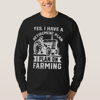 Yes I Have A Retirement Farmer Farming   Animals   T-Shirt