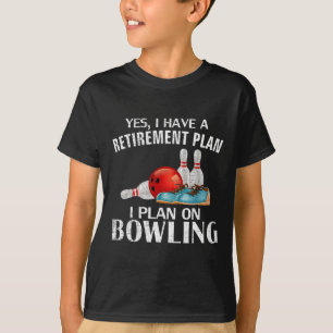 Yes I Have A Retirement Plan Bowling Funny Bowler T-Shirt
