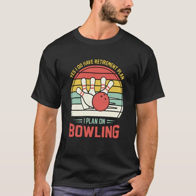 Yes I have a Retirement Plan Bowling Retro Sunset  T-Shirt (Front)