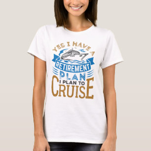 Yes I Have a Retirement Plan Cruise Cruising T-Shirt