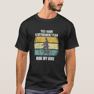 Yes I Have A Retirement Plan Cycling T-Shirt