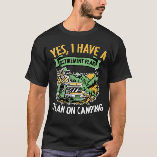Yes I Have A Retirement Plan Funny Camping Life fr T-Shirt