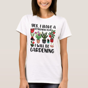 Yes I Have A Retirement Plan Gardening T-Shirt