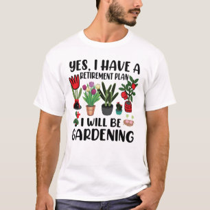 Yes I Have A Retirement Plan Gardening T-Shirt