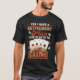Yes I Have A Retirement Plan Go To Casino Retiree T-Shirt