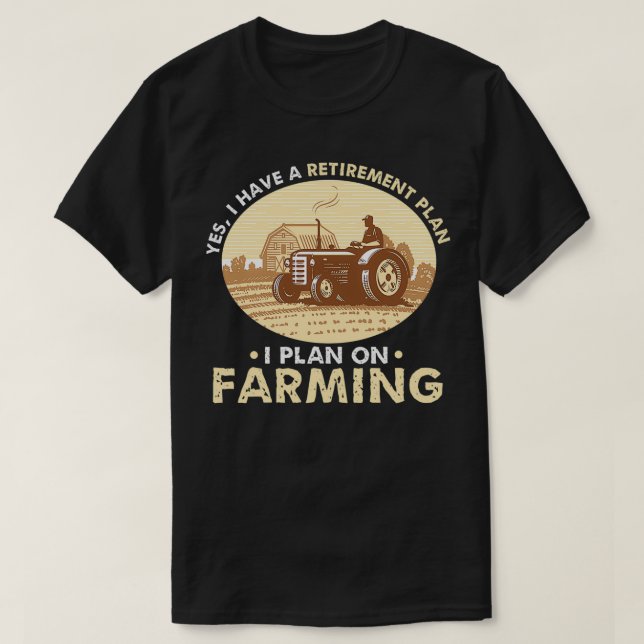 Yes i have a retirement plan I plan on farming T-Shirt (Design Front)