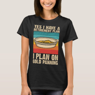 Yes I Have A Retirement Plan I Plan On Gold Pannin T-Shirt