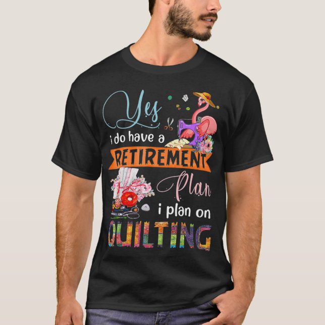 Yes I Have A Retirement Plan I Plan On Quilting T-Shirt (Front)